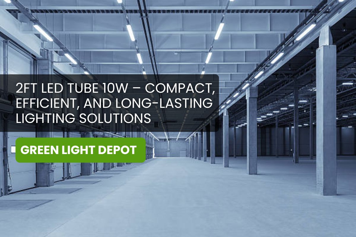 Your Trusted Source for 2ft LED Tube 10W – Compact, Efficient, and Long-Lasting Lighting Solutions